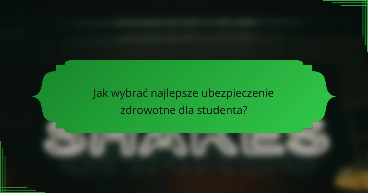 Jak wybrać najlepsze ubezpieczenie zdrowotne dla studenta?