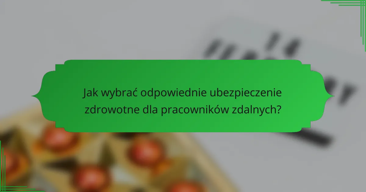 Jak wybrać odpowiednie ubezpieczenie zdrowotne dla pracowników zdalnych?