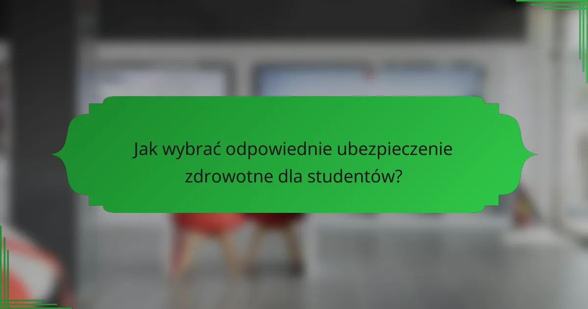 Jak wybrać odpowiednie ubezpieczenie zdrowotne dla studentów?