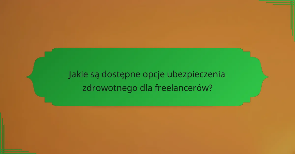 Jakie są dostępne opcje ubezpieczenia zdrowotnego dla freelancerów?