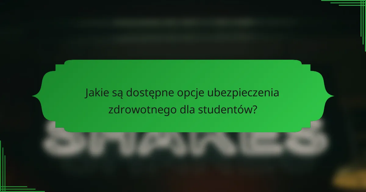 Jakie są dostępne opcje ubezpieczenia zdrowotnego dla studentów?