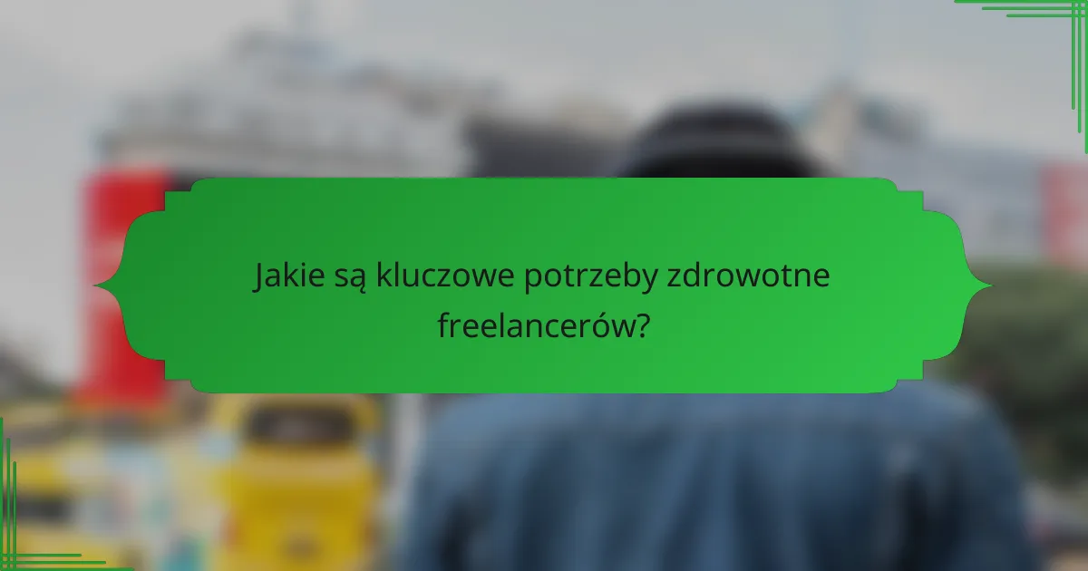 Jakie są kluczowe potrzeby zdrowotne freelancerów?