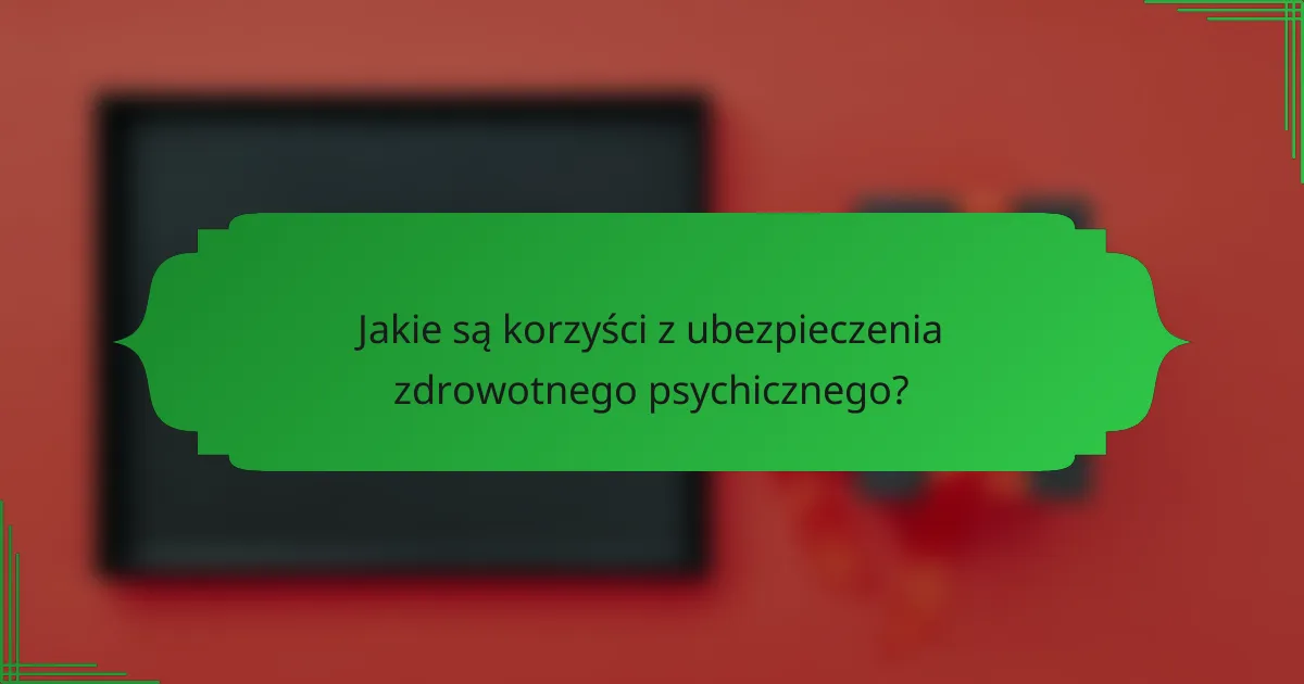 Jakie są korzyści z ubezpieczenia zdrowotnego psychicznego?