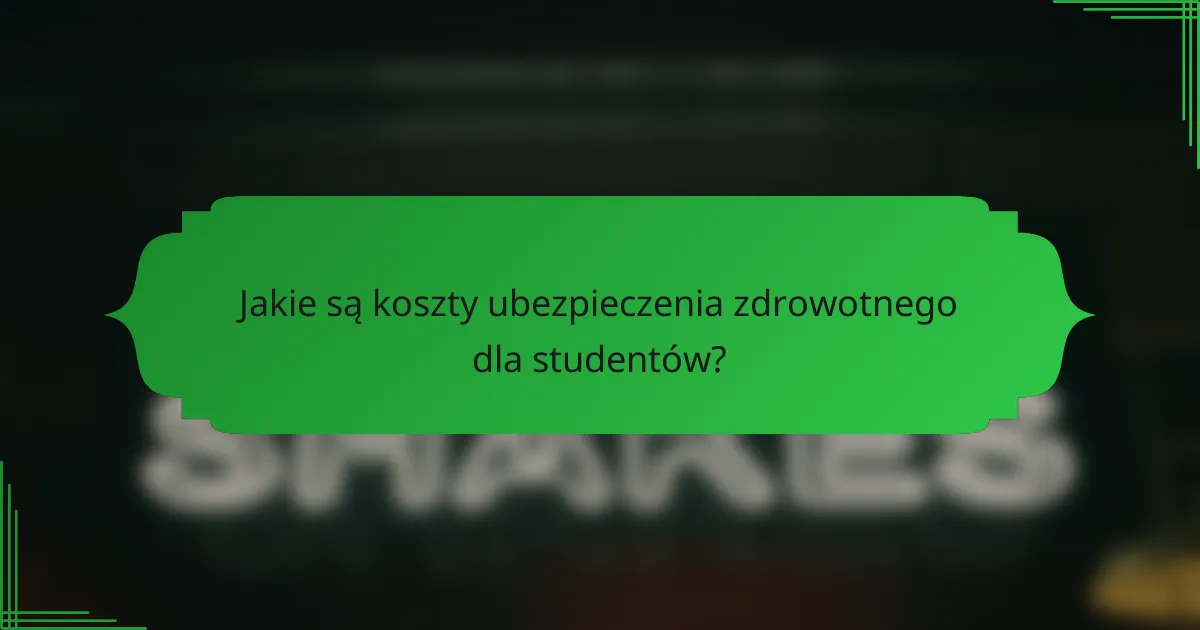 Jakie są koszty ubezpieczenia zdrowotnego dla studentów?