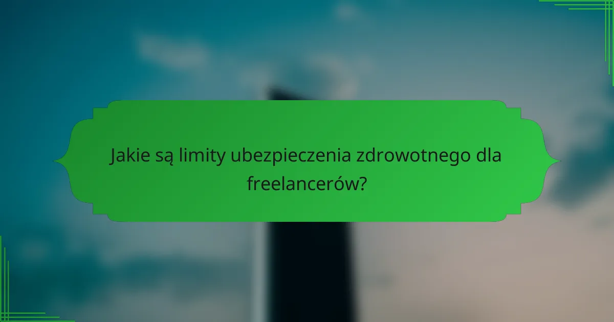 Jakie są limity ubezpieczenia zdrowotnego dla freelancerów?