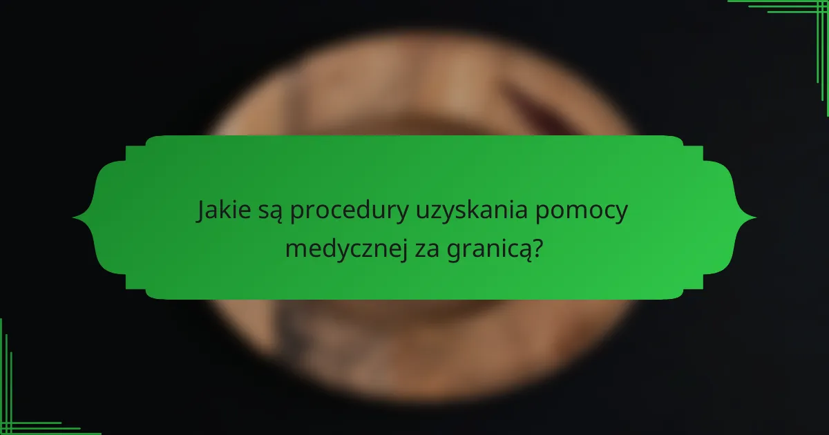 Jakie są procedury uzyskania pomocy medycznej za granicą?