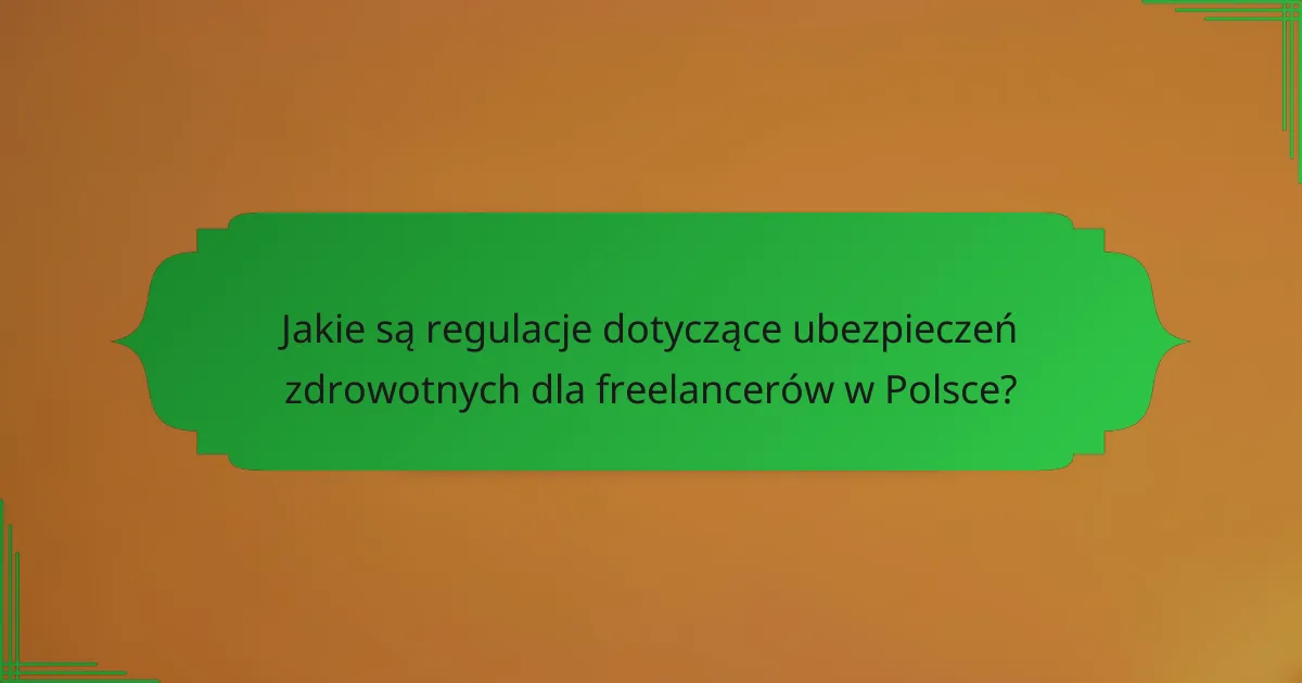 Jakie są regulacje dotyczące ubezpieczeń zdrowotnych dla freelancerów w Polsce?