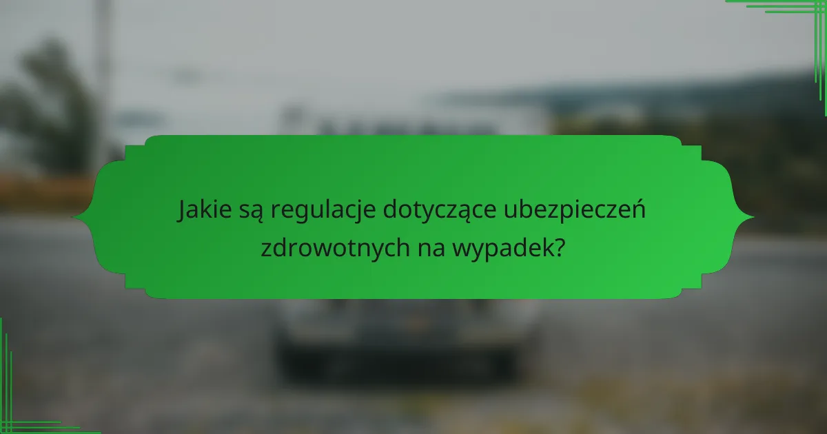 Jakie są regulacje dotyczące ubezpieczeń zdrowotnych na wypadek?