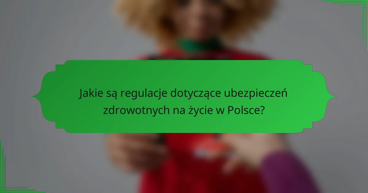 Jakie są regulacje dotyczące ubezpieczeń zdrowotnych na życie w Polsce?