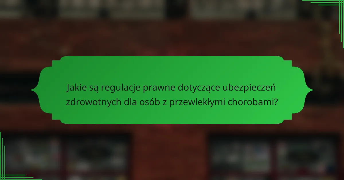 Jakie są regulacje prawne dotyczące ubezpieczeń zdrowotnych dla osób z przewlekłymi chorobami?