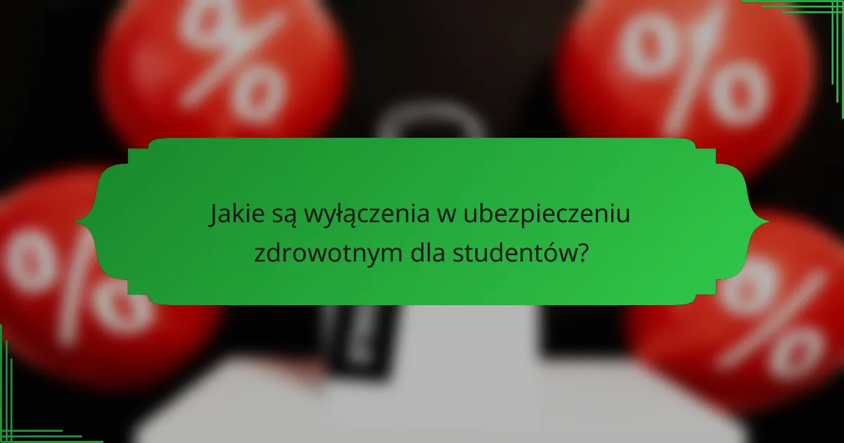 Jakie są wyłączenia w ubezpieczeniu zdrowotnym dla studentów?
